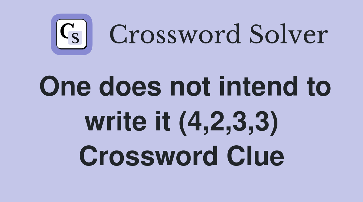 One does not intend to write it (4,2,3,3) Crossword Clue