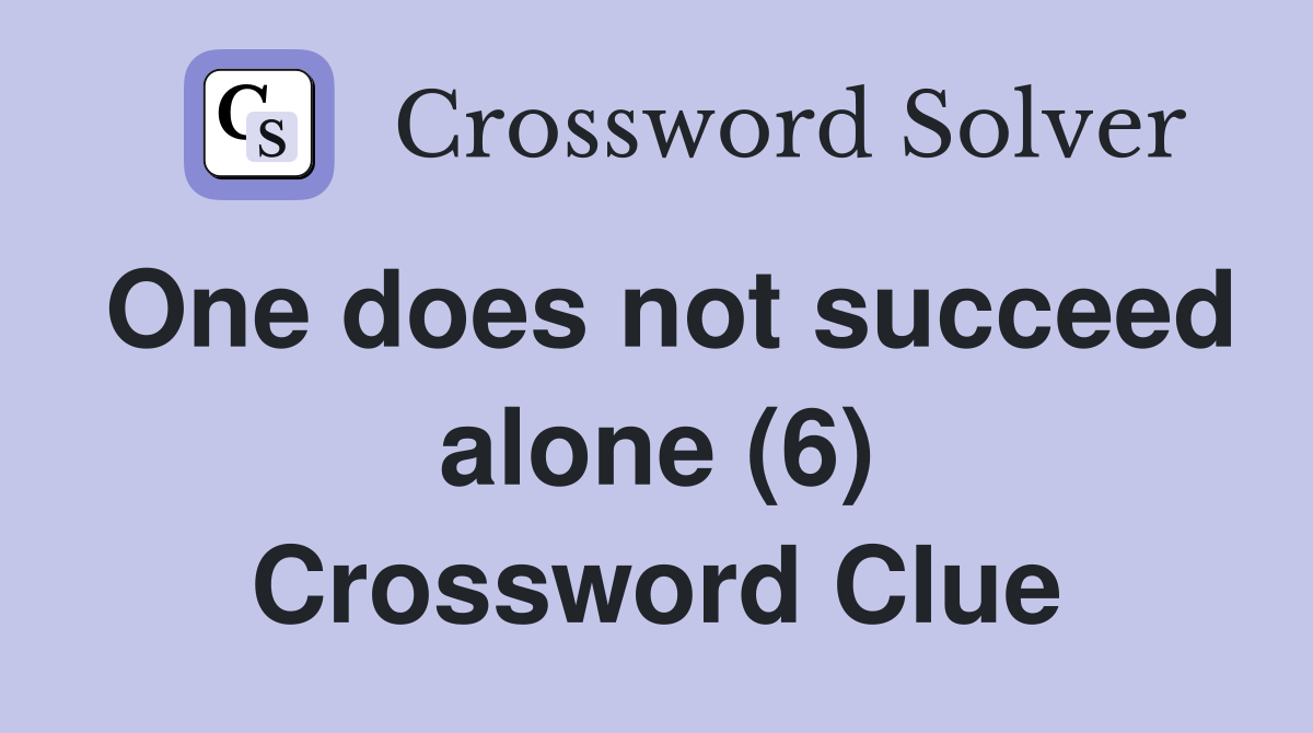 One does not succeed alone (6) Crossword Clue