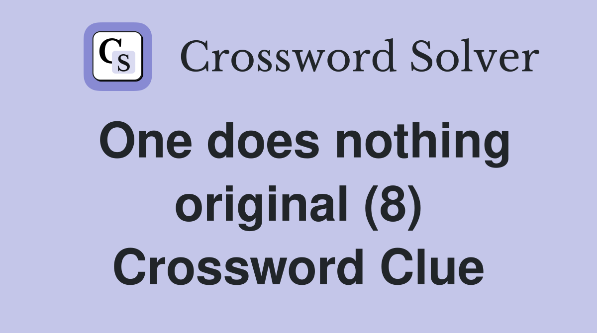 One does nothing original (8) Crossword Clue
