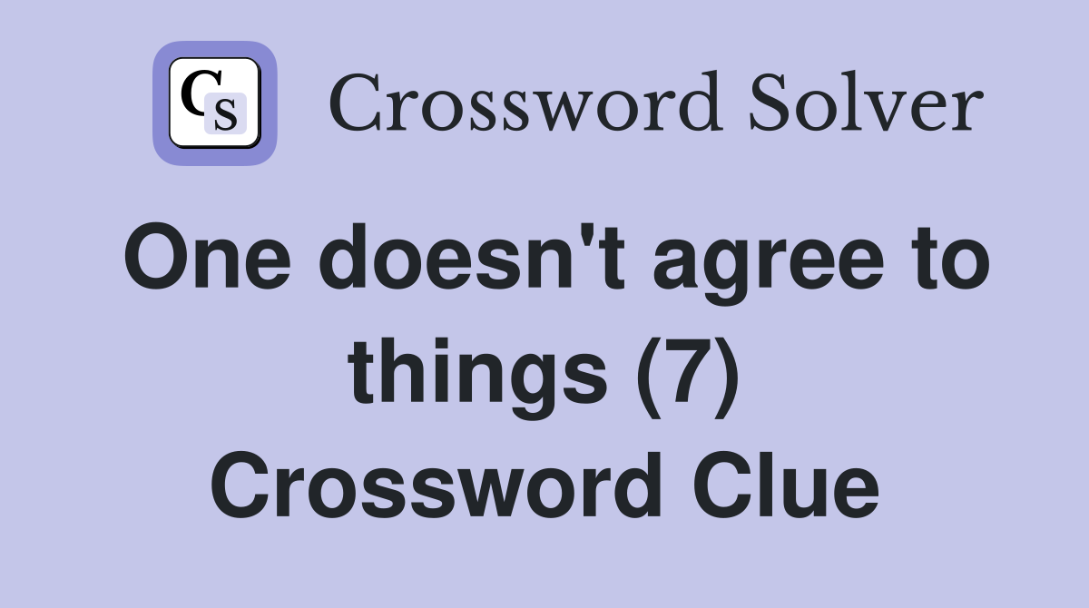 One doesn't agree to things (7) Crossword Clue