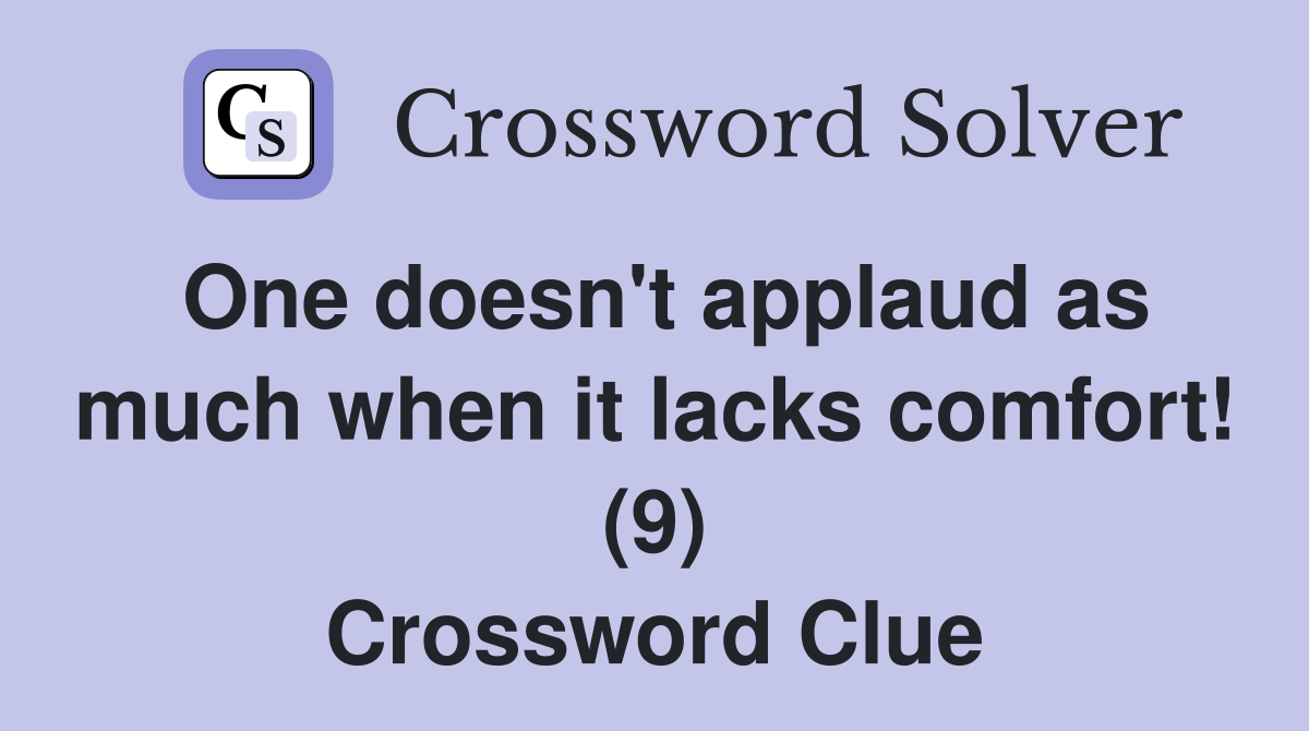 One doesn't applaud as much when it lacks comfort! (9) Crossword Clue
