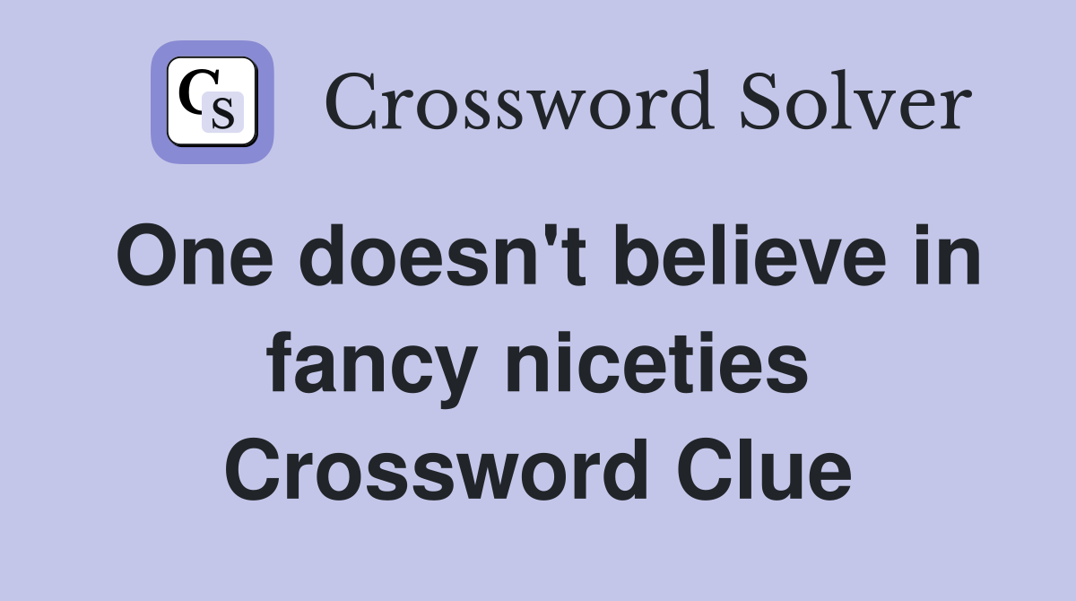 One doesn't believe in fancy niceties Crossword Clue