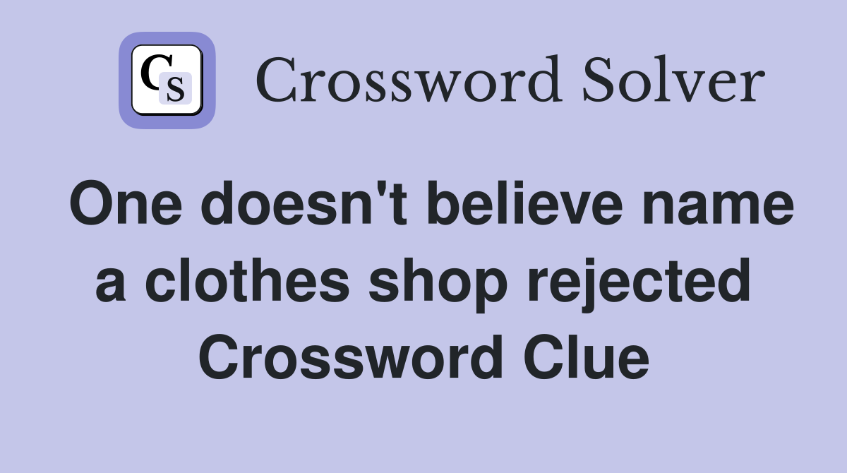 One doesn't believe name a clothes shop rejected Crossword Clue