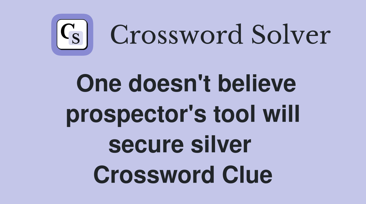One doesn't believe prospector's tool will secure silver  Crossword Clue
