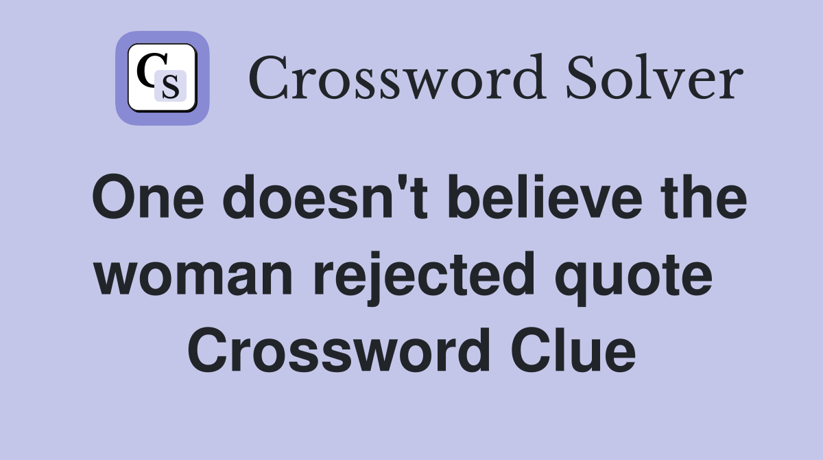 One doesn't believe the woman rejected quote  Crossword Clue