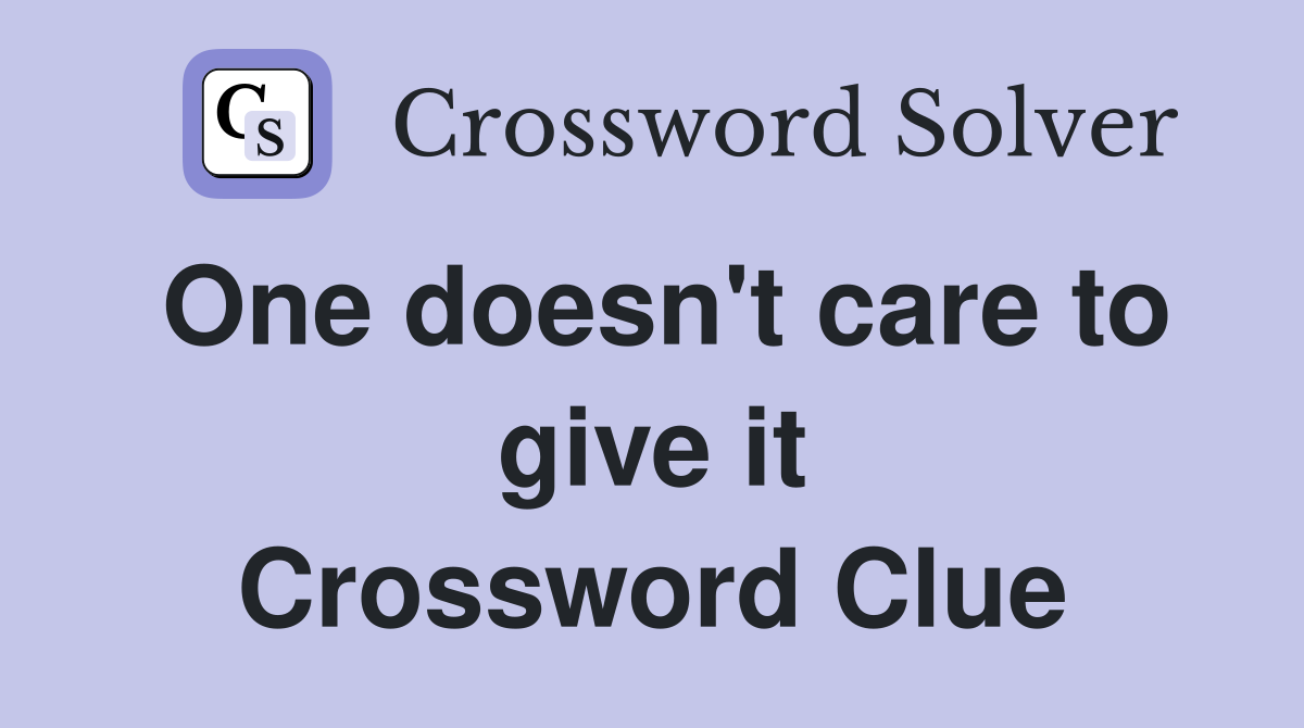One doesn't care to give it Crossword Clue