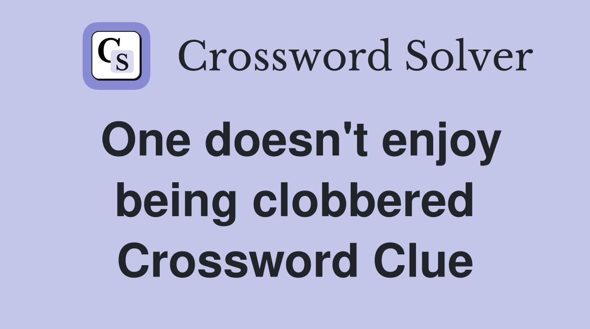 One doesn't enjoy being clobbered Crossword Clue
