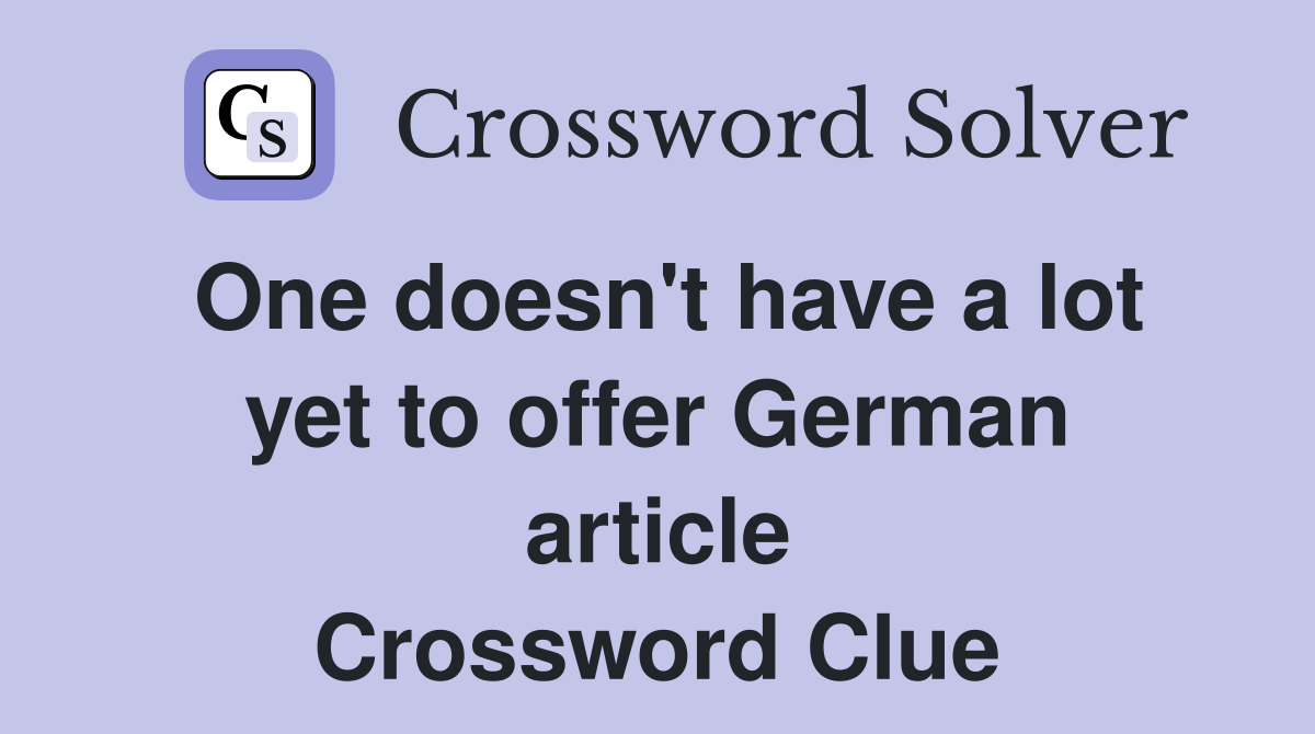 One doesn't have a lot yet to offer German article Crossword Clue