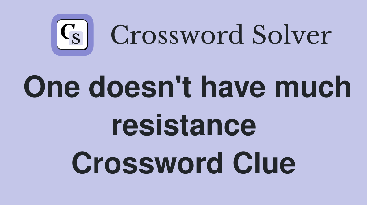 One doesn't have much resistance Crossword Clue