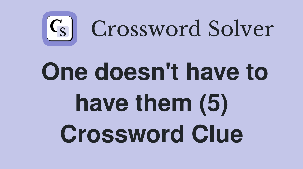 One doesn't have to have them (5) Crossword Clue