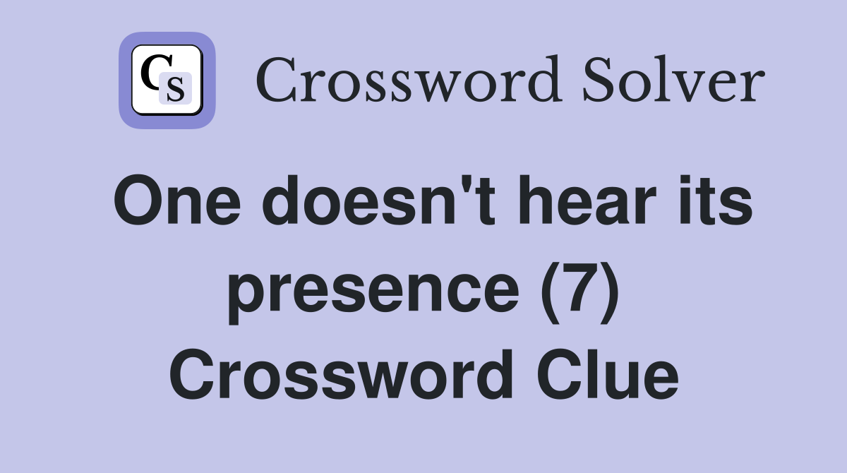 One doesn't hear its presence (7) Crossword Clue