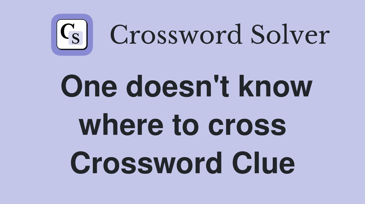 One doesn't know where to cross Crossword Clue