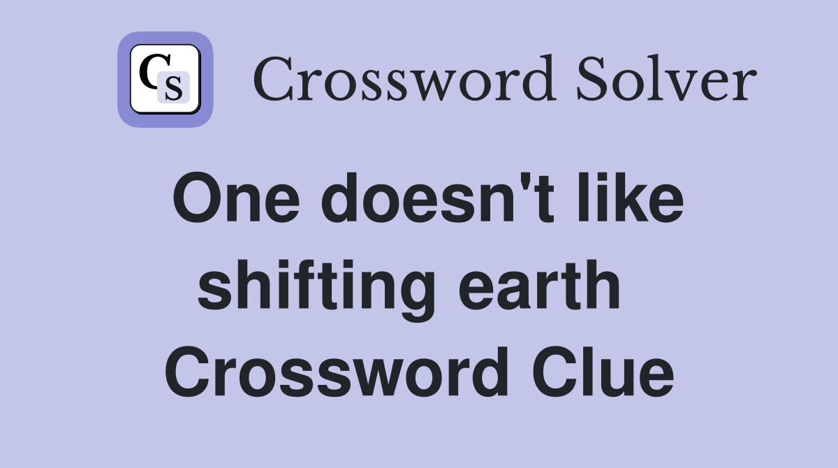 One doesn't like shifting earth  Crossword Clue