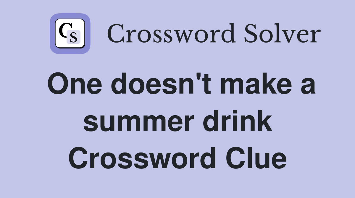 One doesn't make a summer drink Crossword Clue