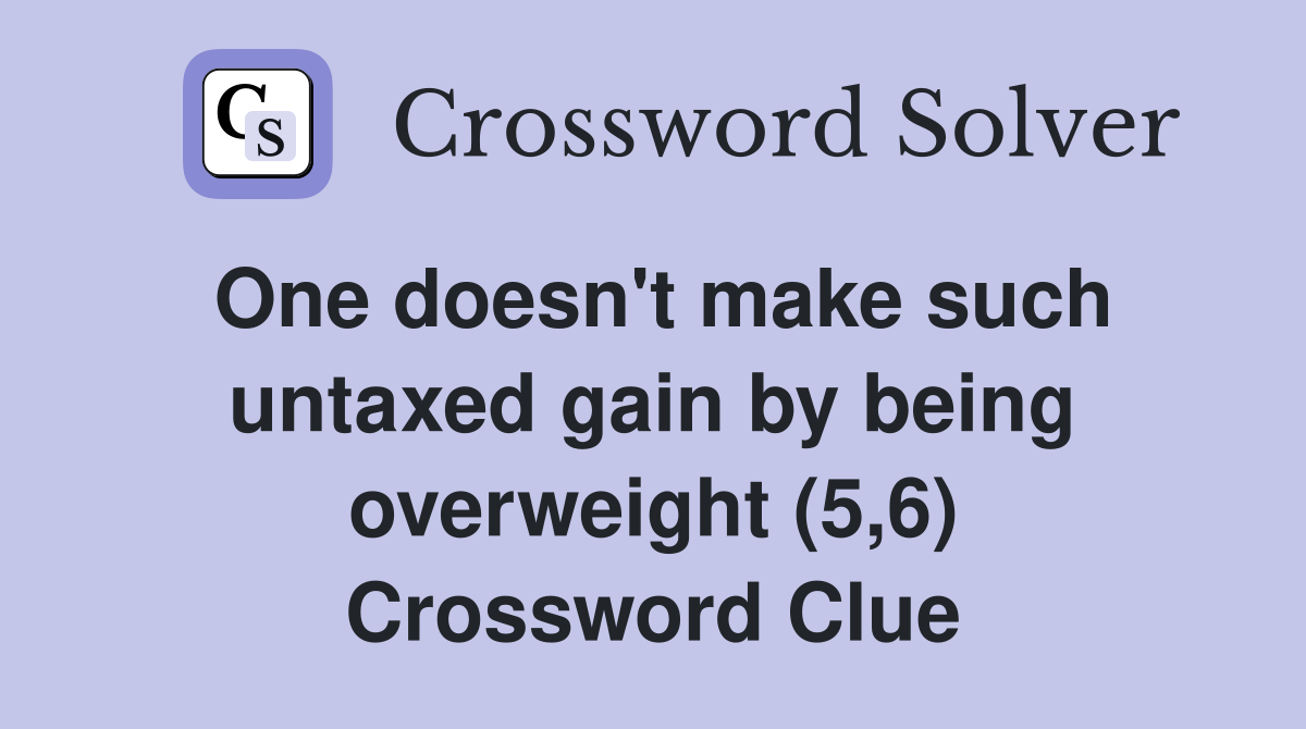 One doesn't make such untaxed gain by being overweight (5,6) Crossword Clue