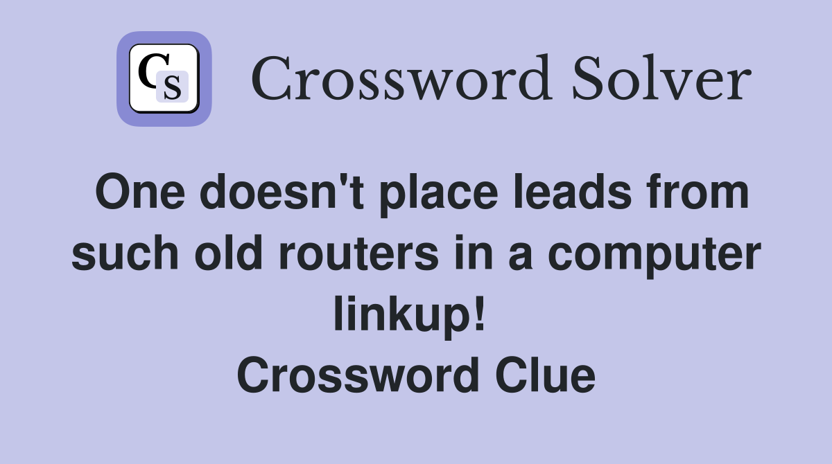One doesn't place leads from such old routers in a computer linkup!  Crossword Clue
