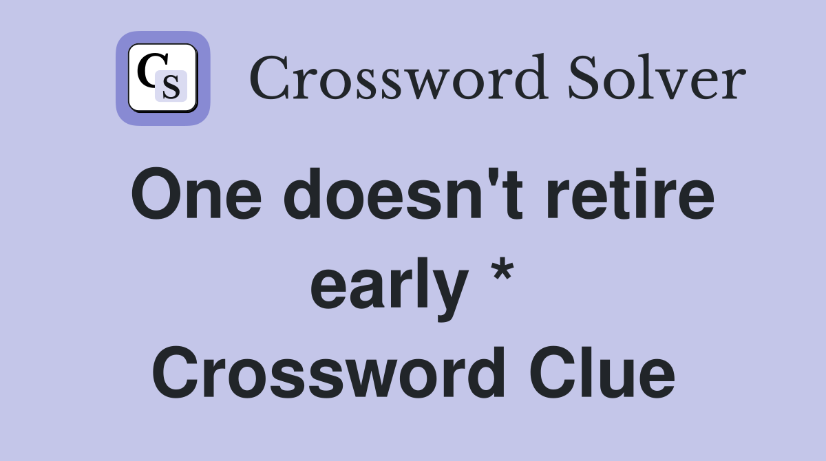 One doesn't retire early * Crossword Clue