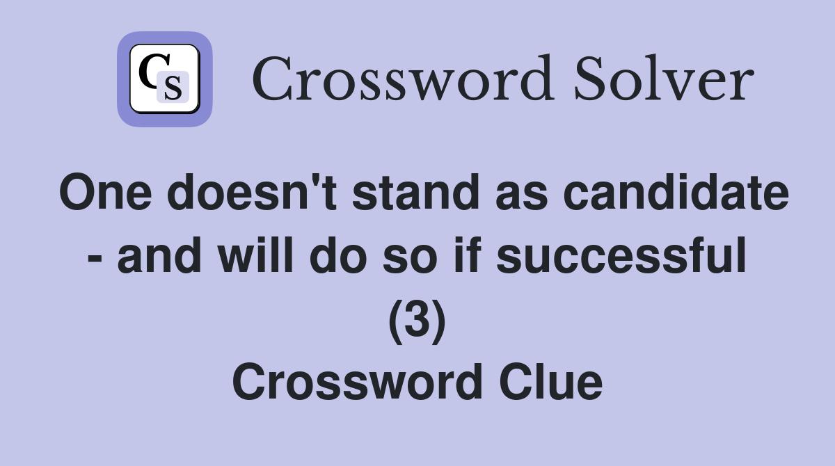 One doesn't stand as candidate - and will do so if successful (3) Crossword Clue