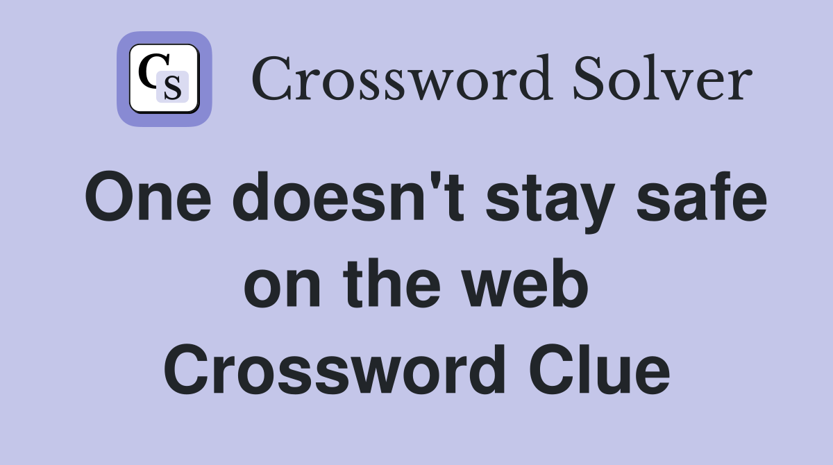 One doesn't stay safe on the web Crossword Clue