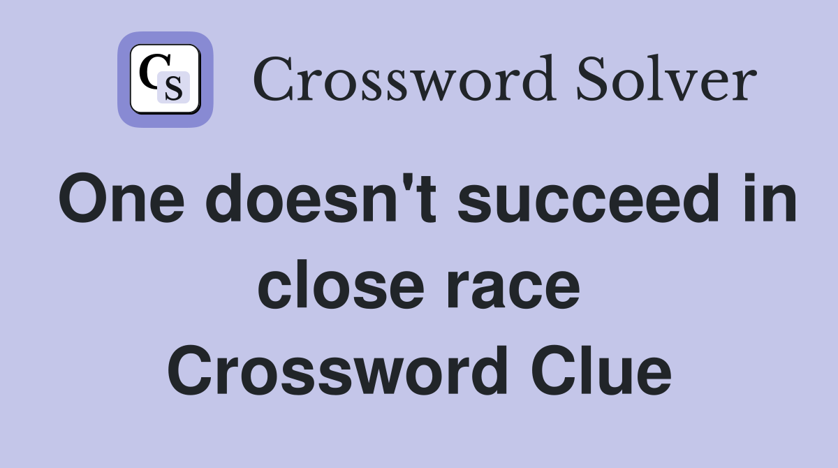 One doesn't succeed in close race Crossword Clue
