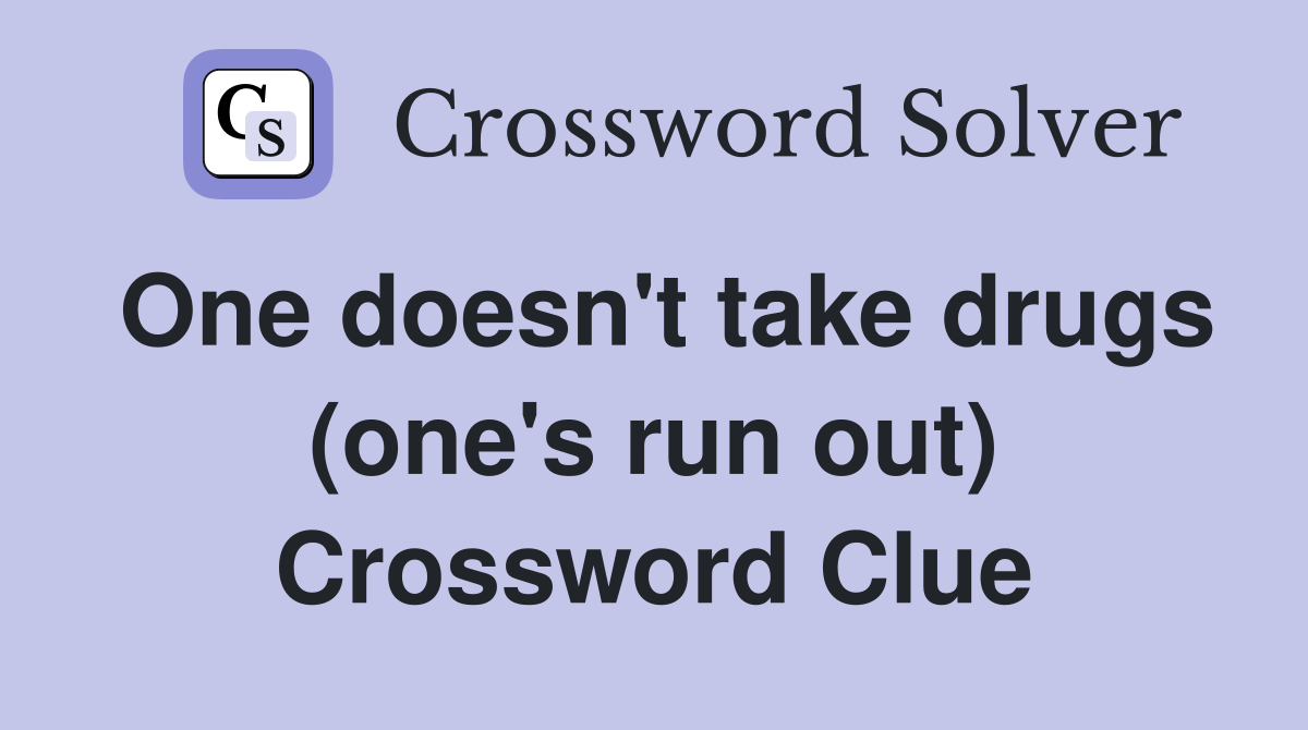 One doesn't take drugs (one's run out) Crossword Clue