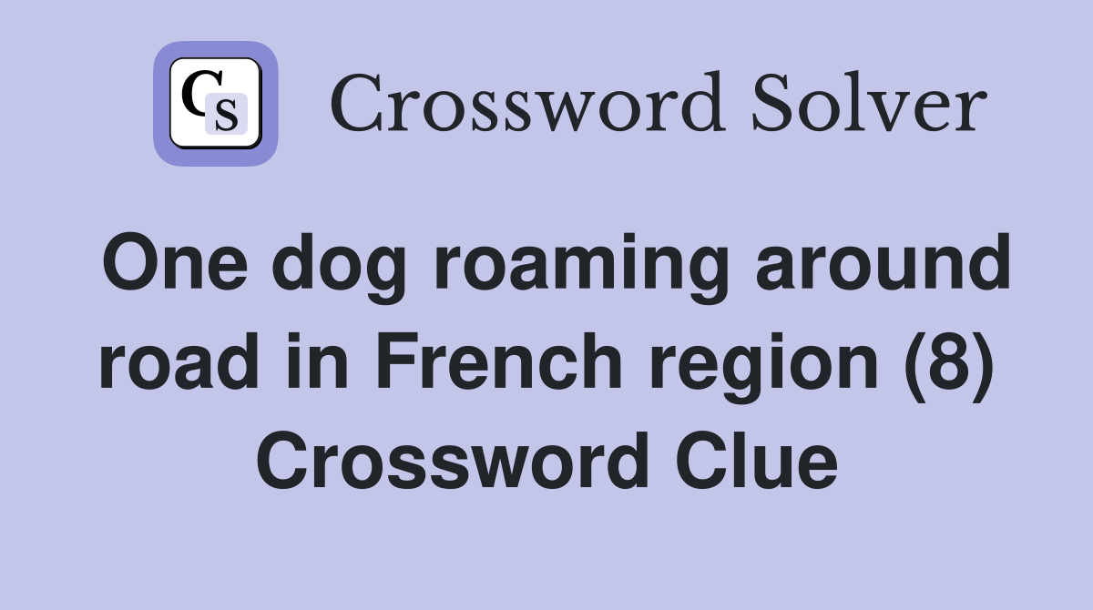 One dog roaming around road in French region (8) Crossword Clue