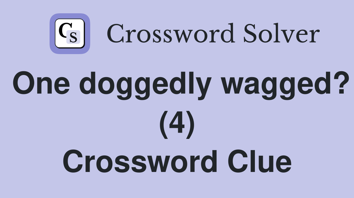 One doggedly wagged? (4) Crossword Clue