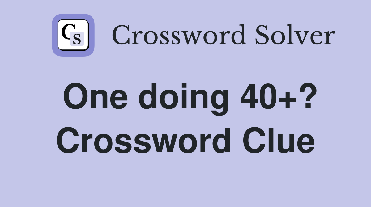 One doing 40+? Crossword Clue