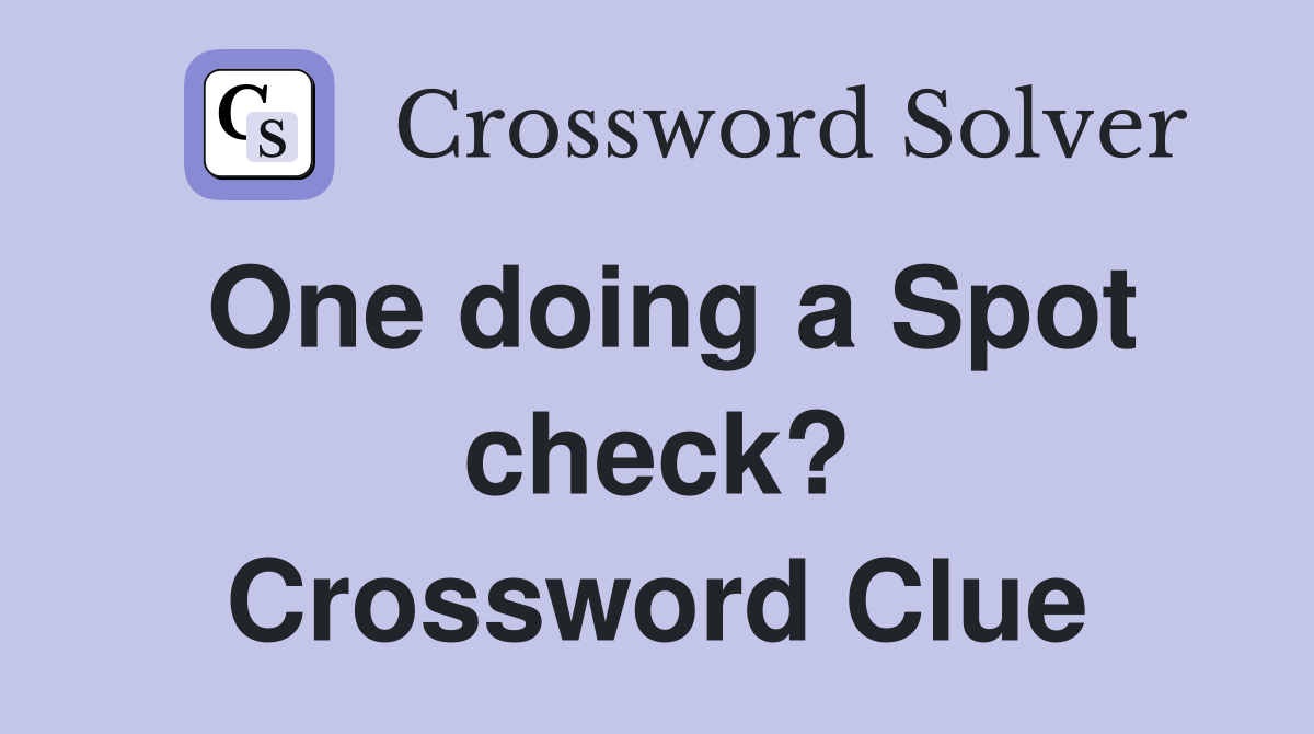 One doing a Spot check? Crossword Clue