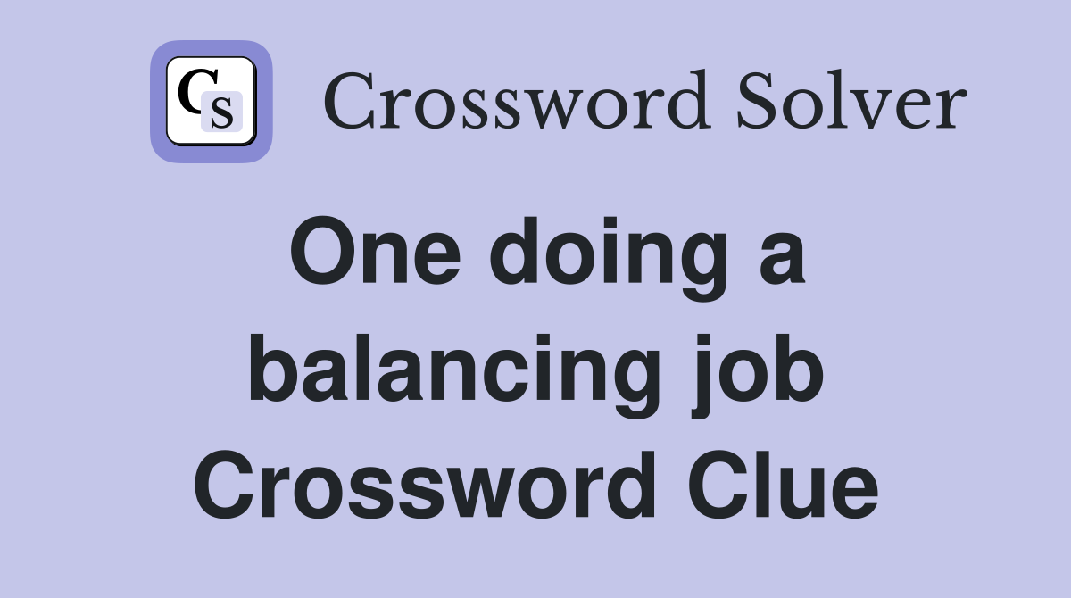 One doing a balancing job Crossword Clue