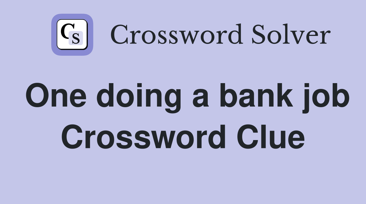 One doing a bank job Crossword Clue