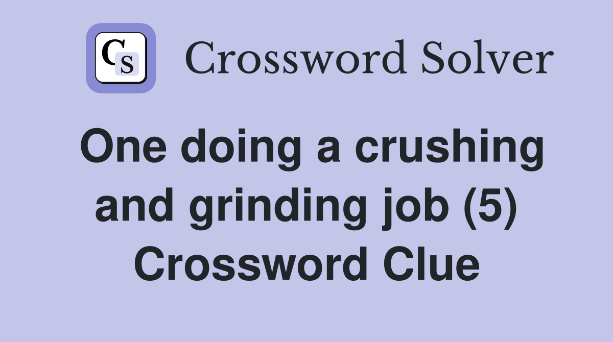 One doing a crushing and grinding job (5) Crossword Clue