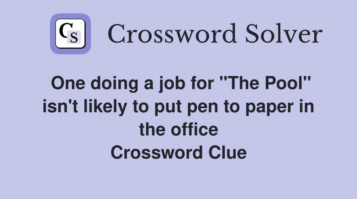 One doing a job for ''The Pool'' isn't likely to put pen to paper in the office Crossword Clue