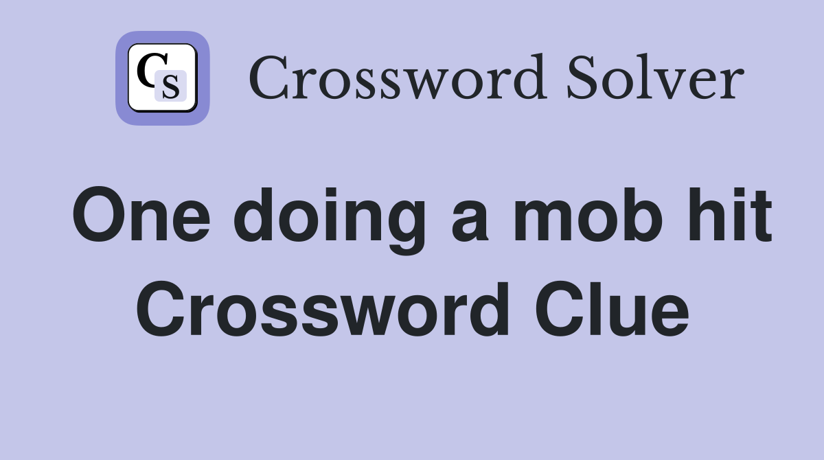One doing a mob hit Crossword Clue
