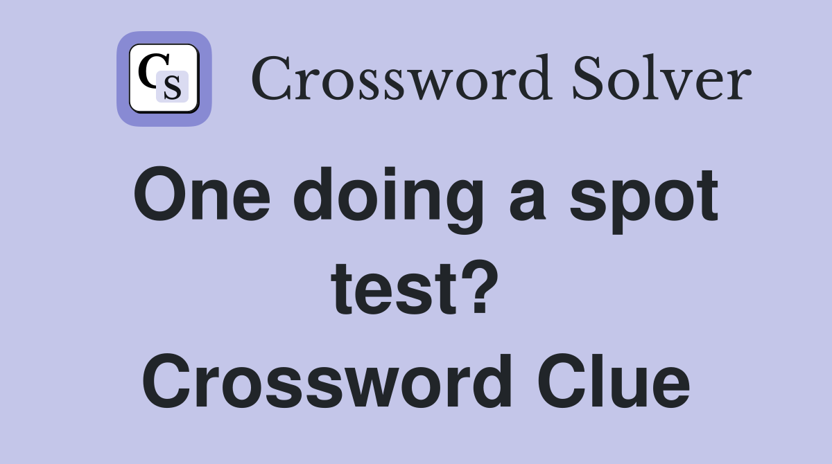 One doing a spot test? Crossword Clue