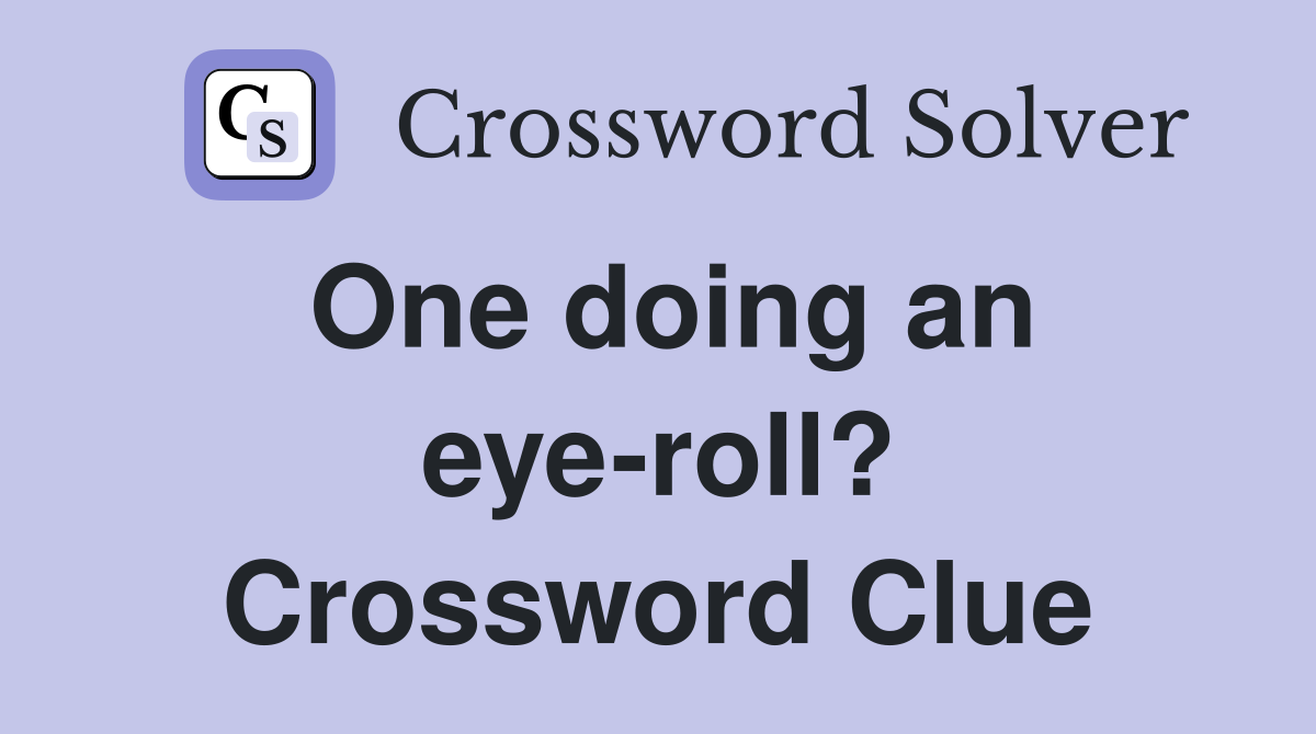 One doing an eye-roll? Crossword Clue