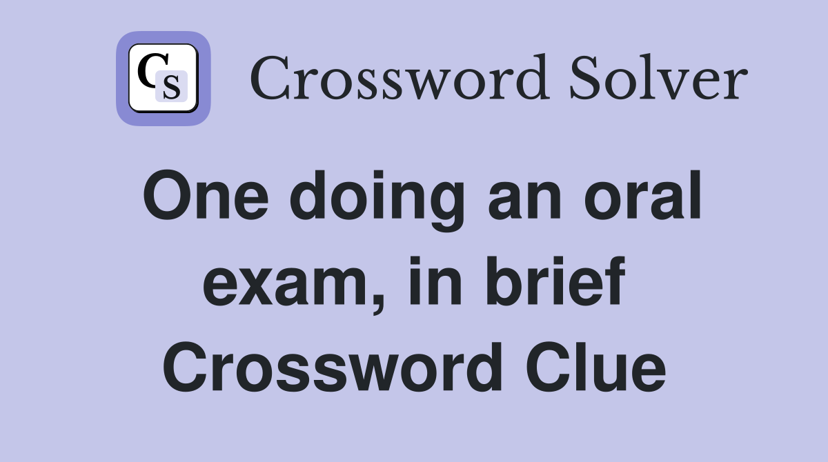 One doing an oral exam, in brief Crossword Clue