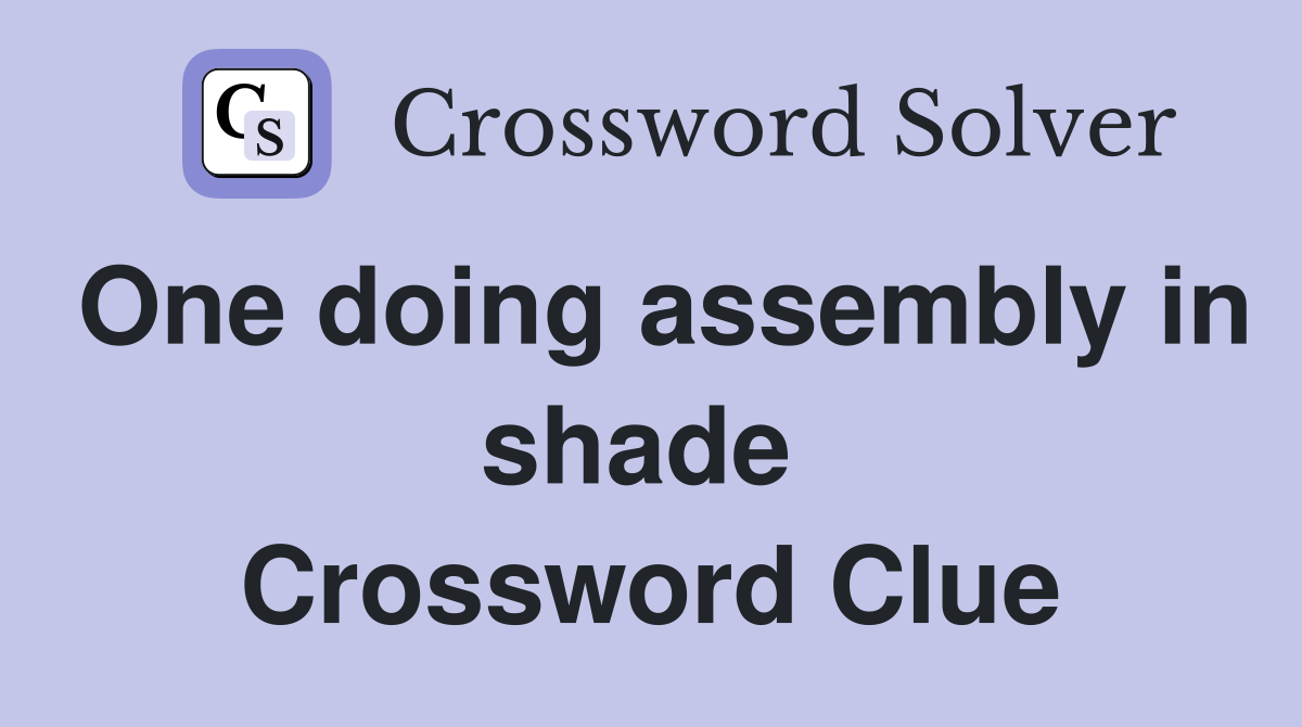 One doing assembly in shade  Crossword Clue