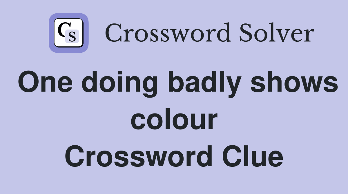 One doing badly shows colour Crossword Clue