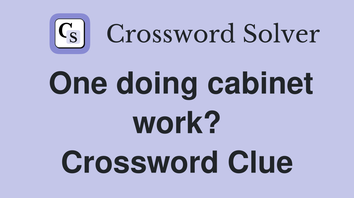 One doing cabinet work? Crossword Clue
