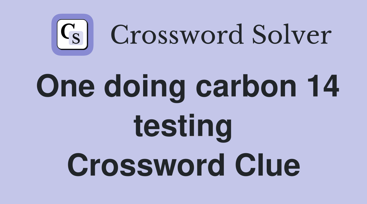 One doing carbon 14 testing Crossword Clue