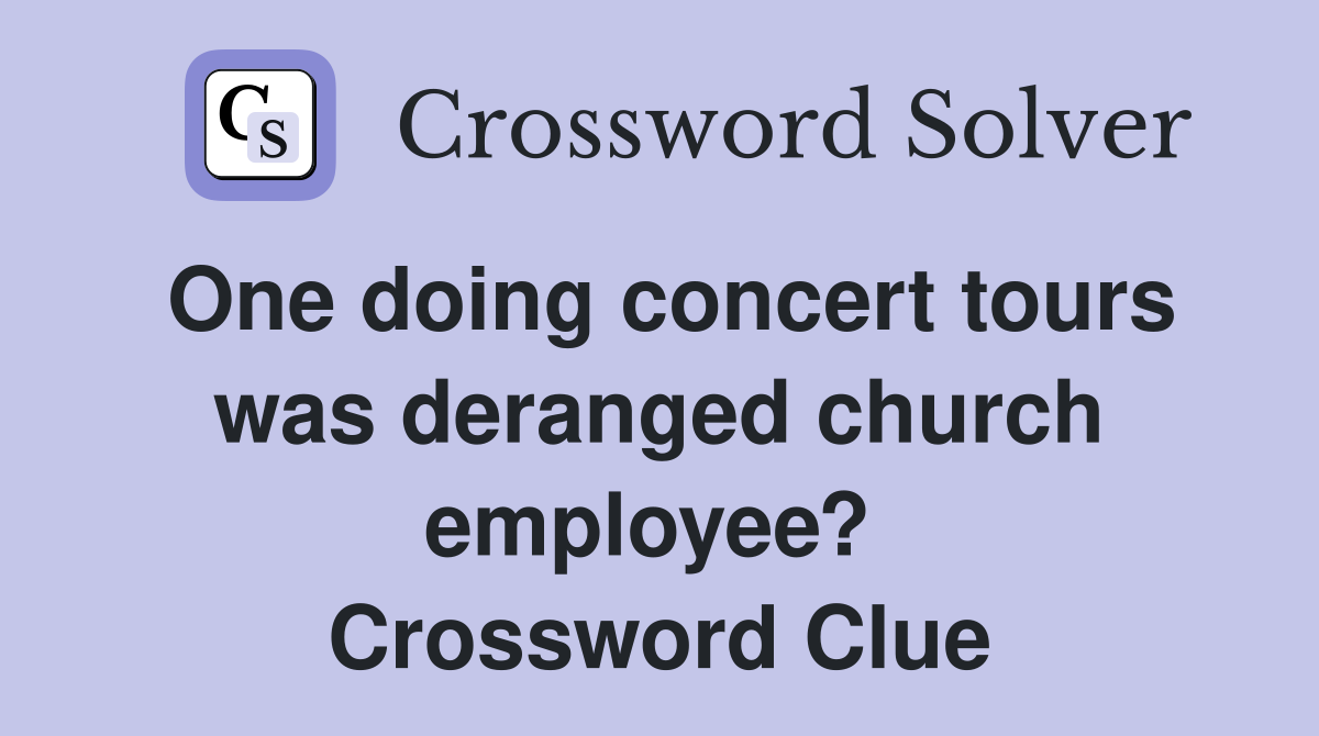 One doing concert tours was deranged church employee?  Crossword Clue