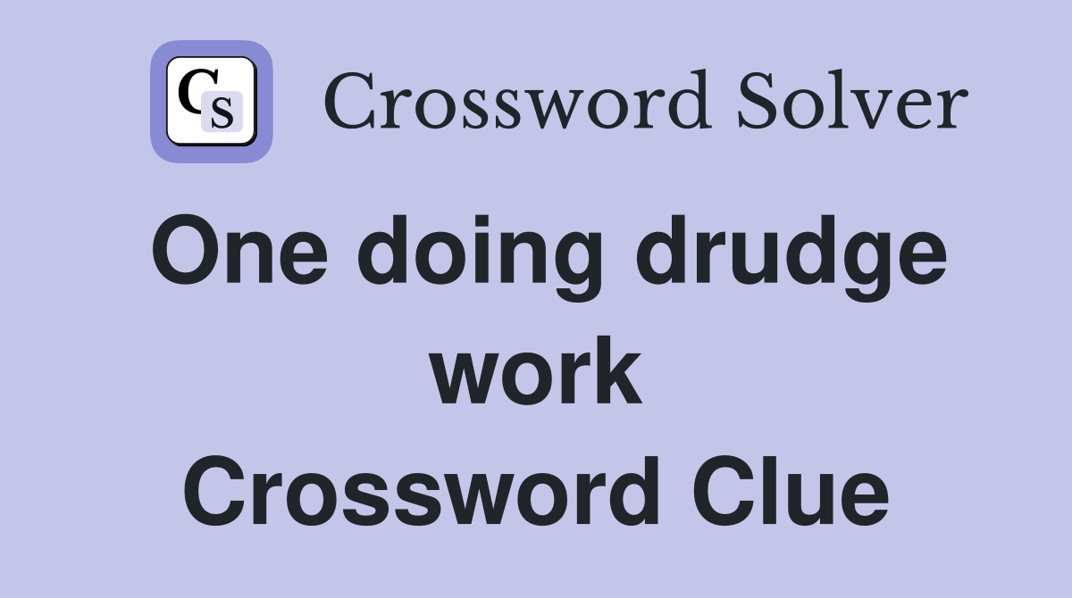 One doing drudge work Crossword Clue