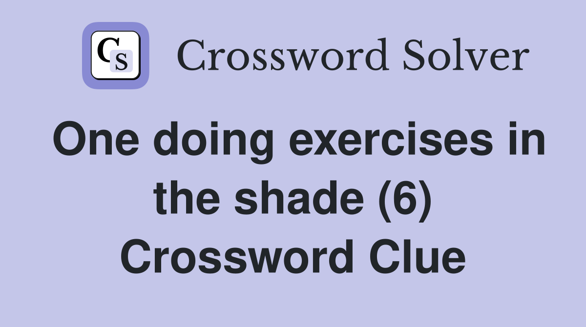 One doing exercises in the shade (6) Crossword Clue
