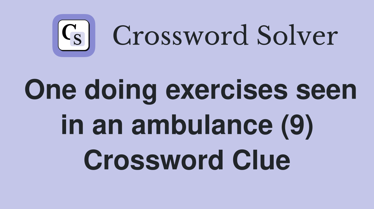 One doing exercises seen in an ambulance (9) Crossword Clue