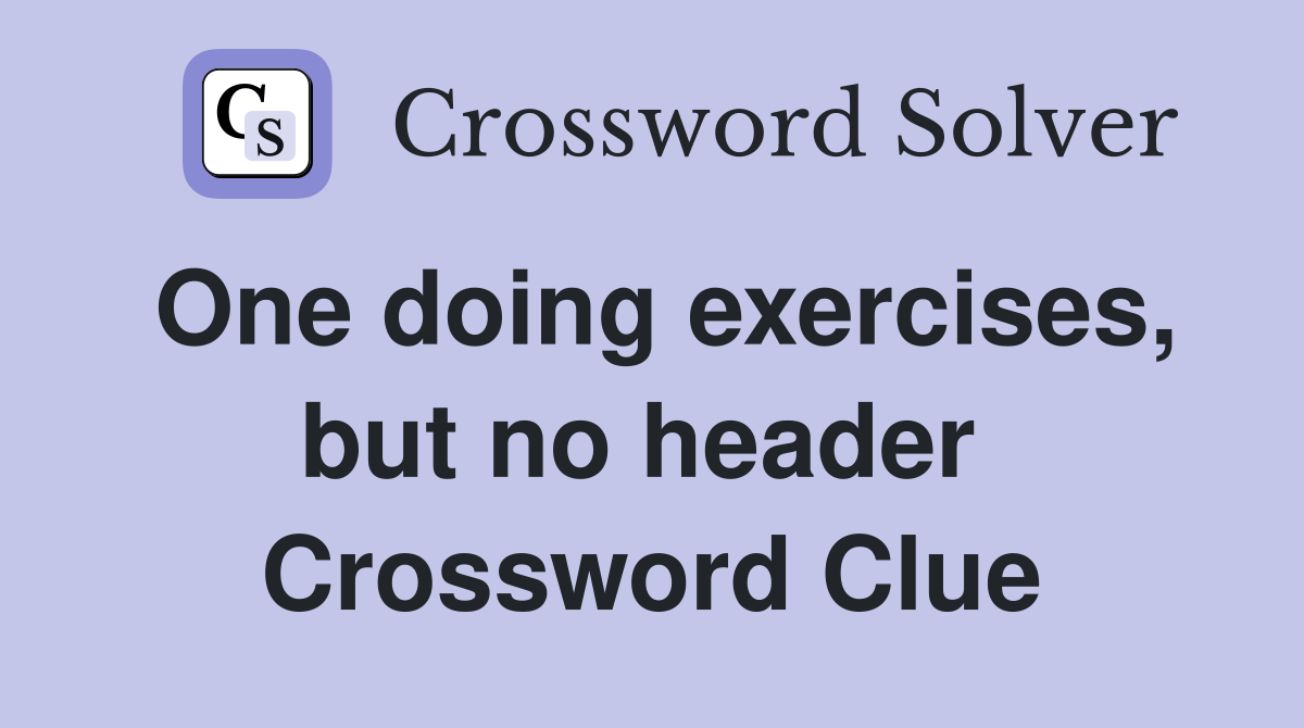 One doing exercises, but no header  Crossword Clue