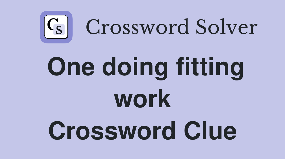 One doing fitting work Crossword Clue
