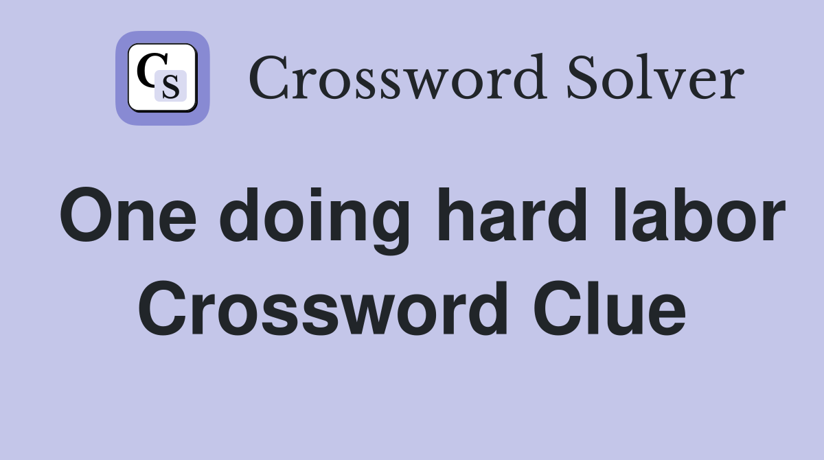 One doing hard labor Crossword Clue