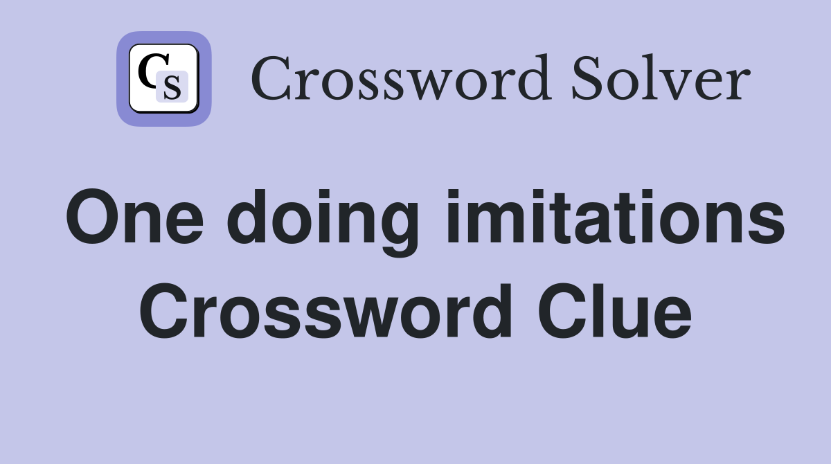 One doing imitations Crossword Clue