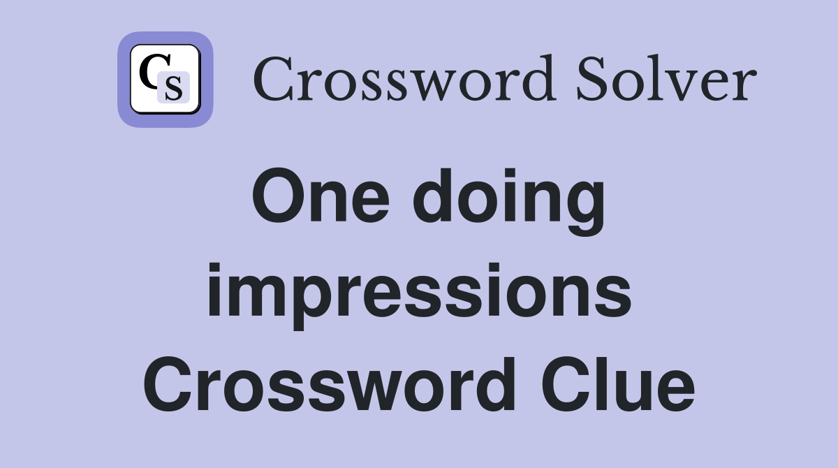 One doing impressions Crossword Clue